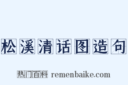 松溪清话图造句是什么意思的图片